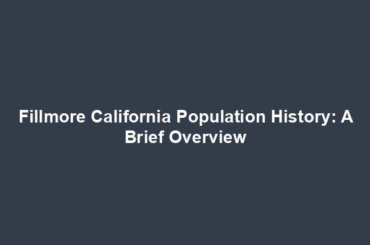 Fillmore California Population History: A Brief Overview