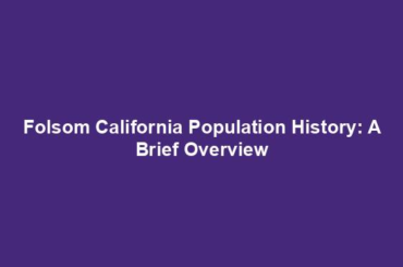 Folsom California Population History: A Brief Overview