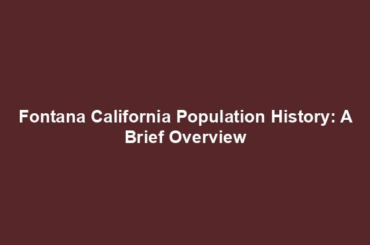 Fontana California Population History: A Brief Overview