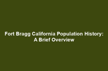 Fort Bragg California Population History: A Brief Overview