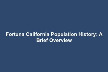 Fortuna California Population History: A Brief Overview