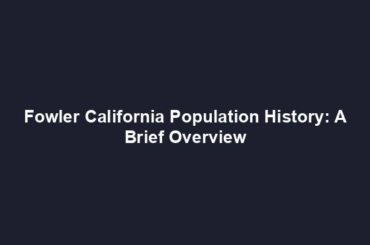 Fowler California Population History: A Brief Overview