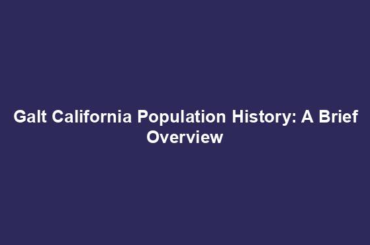 Galt California Population History: A Brief Overview