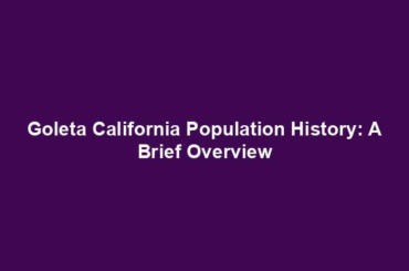 Goleta California Population History: A Brief Overview