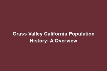 Grass Valley California Population History: A Overview