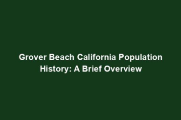 Grover Beach California Population History: A Brief Overview