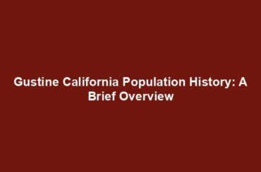 Gustine California Population History: A Brief Overview