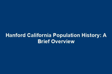 Hanford California Population History: A Brief Overview