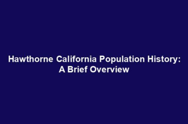 Hawthorne California Population History: A Brief Overview