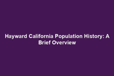 Hayward California Population History: A Brief Overview