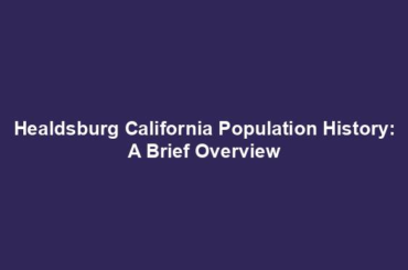 Healdsburg California Population History: A Brief Overview