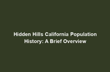 Hidden Hills California Population History: A Brief Overview