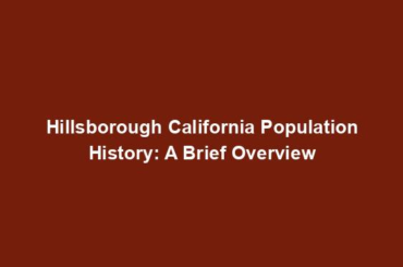 Hillsborough California Population History: A Brief Overview