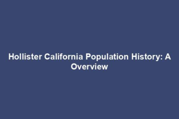 Hollister California Population History: A Overview