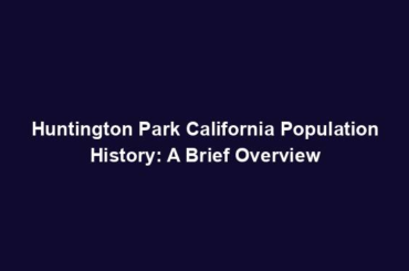 Huntington Park California Population History: A Brief Overview