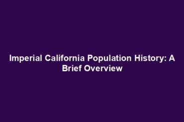 Imperial California Population History: A Brief Overview