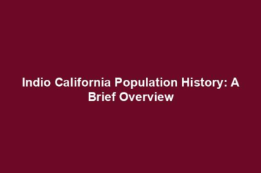 Indio California Population History: A Brief Overview