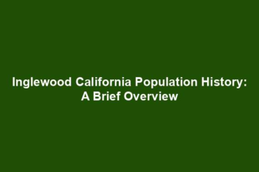 Inglewood California Population History: A Brief Overview