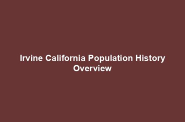 Irvine California Population History Overview