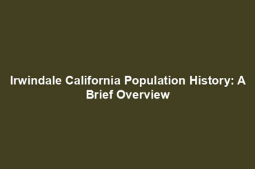 Irwindale California Population History: A Brief Overview