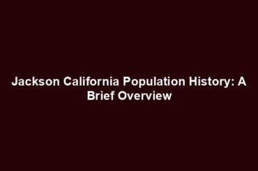 Jackson California Population History: A Brief Overview