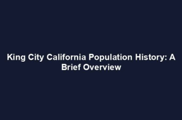 King City California Population History: A Brief Overview