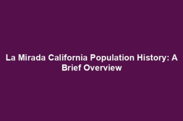 La Mirada California Population History: A Brief Overview