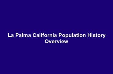 La Palma California Population History Overview