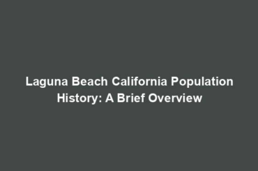 Laguna Beach California Population History: A Brief Overview