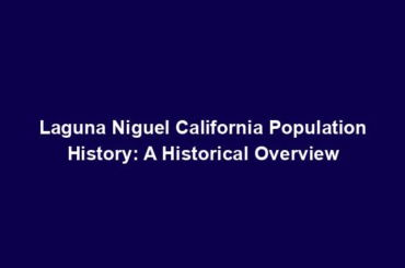 Laguna Niguel California Population History: A Historical Overview