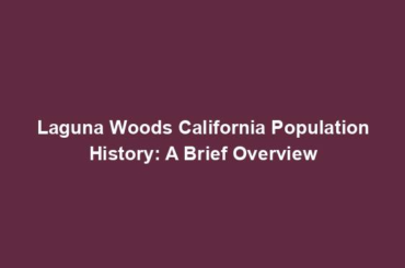 Laguna Woods California Population History: A Brief Overview