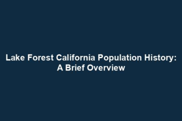 Lake Forest California Population History: A Brief Overview