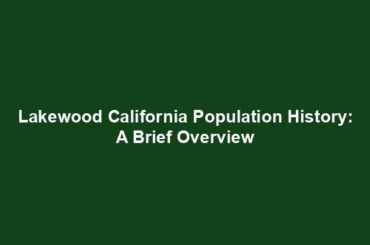 Lakewood California Population History: A Brief Overview