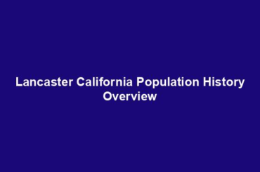 Lancaster California Population History Overview