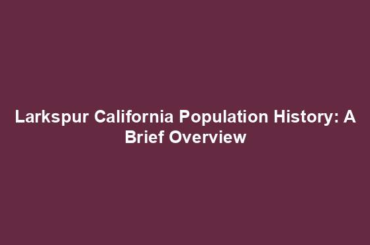 Larkspur California Population History: A Brief Overview