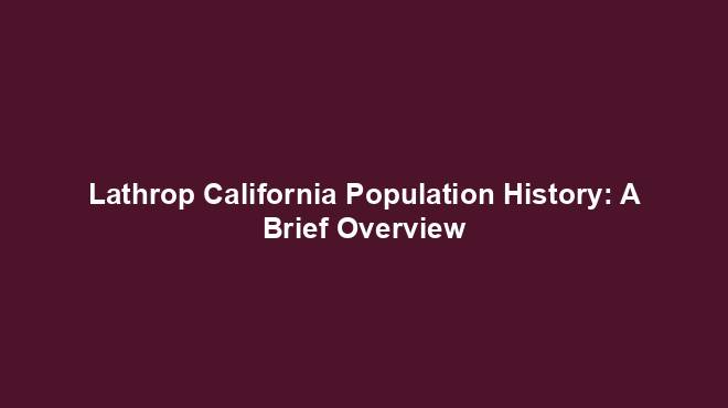 Lathrop California Population History: A Brief Overview - US Population ...