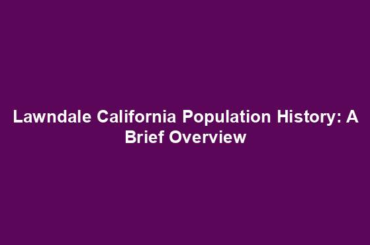 Lawndale California Population History: A Brief Overview