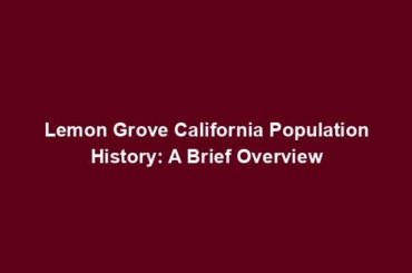 Lemon Grove California Population History: A Brief Overview