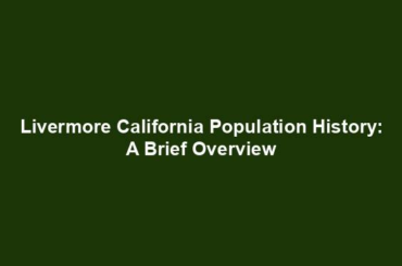 Livermore California Population History: A Brief Overview