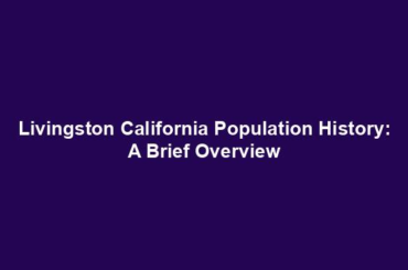 Livingston California Population History: A Brief Overview