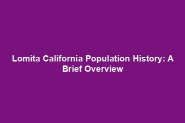 Lomita California Population History: A Brief Overview