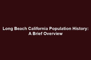 Long Beach California Population History: A Brief Overview