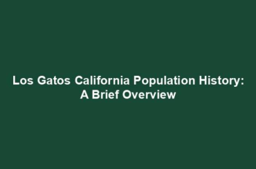 Los Gatos California Population History: A Brief Overview