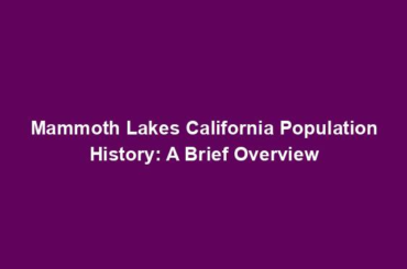 Mammoth Lakes California Population History: A Brief Overview