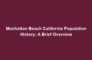 Manhattan Beach California Population History: A Brief Overview