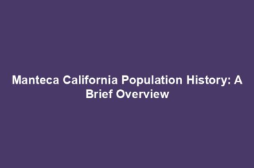 Manteca California Population History: A Brief Overview