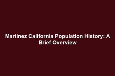 Martinez California Population History: A Brief Overview