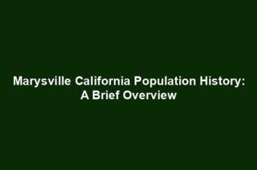Marysville California Population History: A Brief Overview