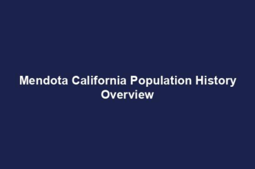 Mendota California Population History Overview