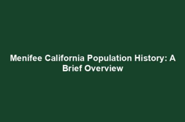 Menifee California Population History: A Brief Overview